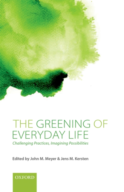 The Greening of Everyday Life : Challenging Practices, Imagining Possibilities, PDF eBook