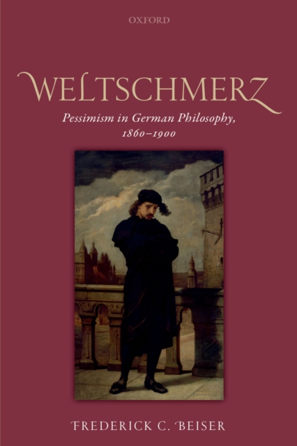 Weltschmerz : Pessimism in German Philosophy, 1860-1900, EPUB eBook