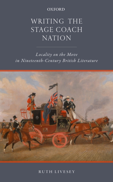 Writing the Stage Coach Nation : Locality on the Move in Nineteenth-Century British Literature, PDF eBook