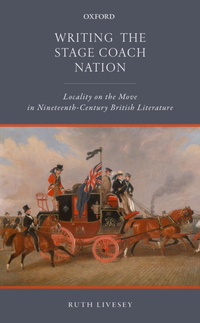 Writing the Stage Coach Nation : Locality on the Move in Nineteenth-Century British Literature, EPUB eBook