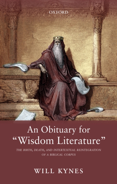 An Obituary for "Wisdom Literature" : The Birth, Death, and Intertextual Reintegration of a Biblical Corpus, EPUB eBook
