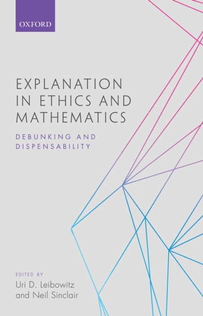 Explanation in Ethics and Mathematics : Debunking and Dispensability, PDF eBook