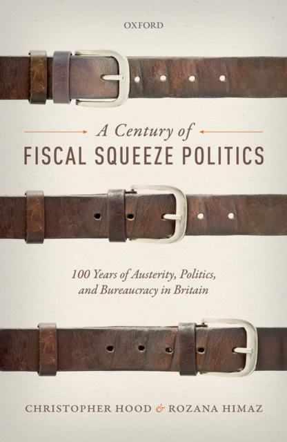 A Century of Fiscal Squeeze Politics : 100 Years of Austerity, Politics, and Bureaucracy in Britain, PDF eBook
