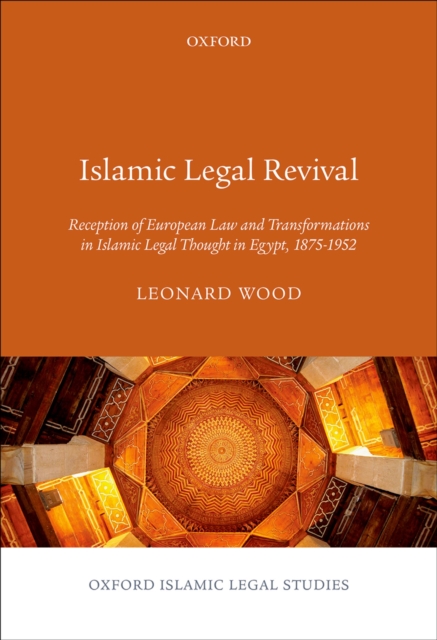 Islamic Legal Revival : Reception of European Law and Transformations in Islamic Legal Thought in Egypt, 1875-1952, PDF eBook