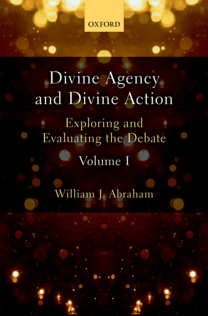 Divine Agency and Divine Action, Volume I : Exploring and Evaluating the Debate, PDF eBook