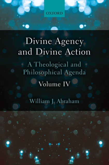 Divine Agency and Divine Action, Volume IV : A Theological and Philosophical Agenda, PDF eBook