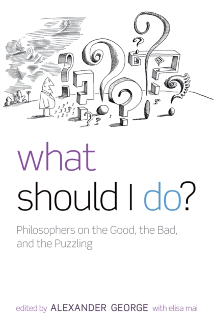 What Should I Do? : Philosophers on the Good, the Bad, and the Puzzling, EPUB eBook