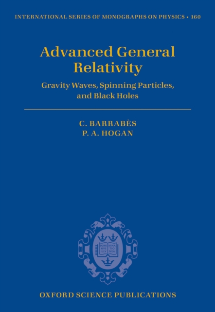 Advanced General Relativity : Gravity Waves, Spinning Particles, and Black Holes, PDF eBook