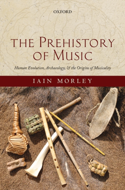 The Prehistory of Music : Human Evolution, Archaeology, and the Origins of Musicality, PDF eBook