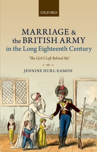 Marriage and the British Army in the Long Eighteenth Century : 'The Girl I Left Behind Me', PDF eBook