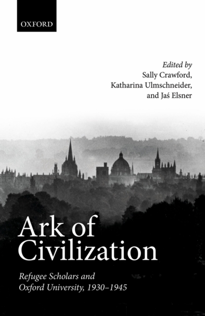 Ark of Civilization : Refugee Scholars and Oxford University, 1930-1945, PDF eBook