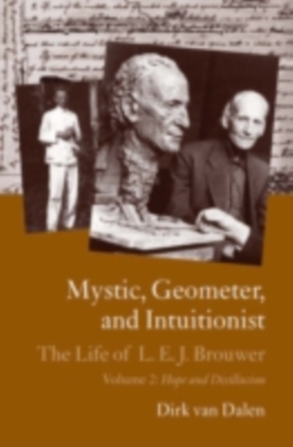 Mystic, Geometer, and Intuitionist: The Life of L. E. J. Brouwer : Volume 1: The Dawning Revolution, PDF eBook