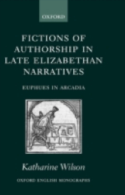 Fictions of Authorship in Late Elizabethan Narratives : Euphues in Arcadia, PDF eBook
