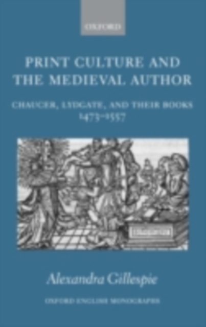 Print Culture and the Medieval Author : Chaucer, Lydgate, and Their Books 1473-1557, PDF eBook
