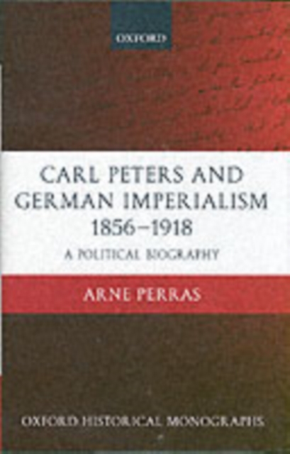 Carl Peters and German Imperialism 1856-1918 : A Political Biography, PDF eBook