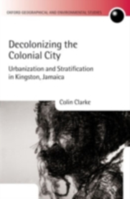 Decolonizing the Colonial City : Urbanization and Stratification in Kingston, Jamaica, PDF eBook