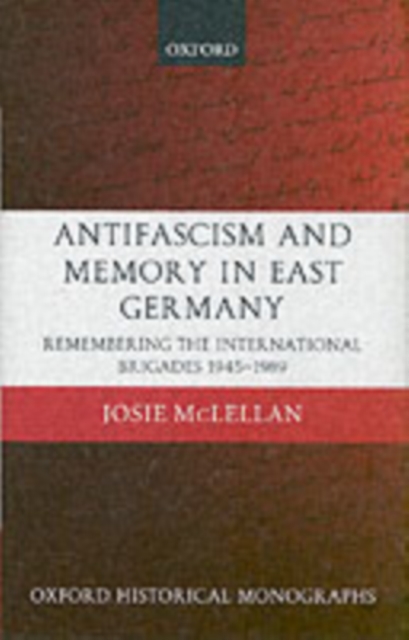AntiFascism and Memory in East Germany : Remembering the International Brigades 1945-1989, PDF eBook