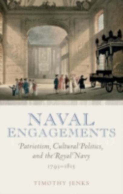 Naval Engagements : Patriotism, Cultural Politics, and the Royal Navy 1793-1815, PDF eBook