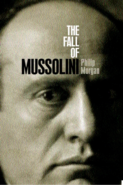 The Fall of Mussolini : Italy, the Italians, and the Second World War, PDF eBook