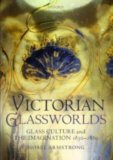 Victorian Glassworlds : Glass Culture and the Imagination 1830-1880, PDF eBook
