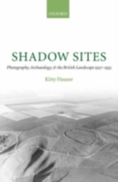 Shadow Sites : Photography, Archaeology, and the British Landscape 1927-1955, PDF eBook