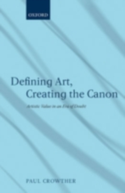 Defining Art, Creating the Canon : Artistic Value in an Era of Doubt, PDF eBook