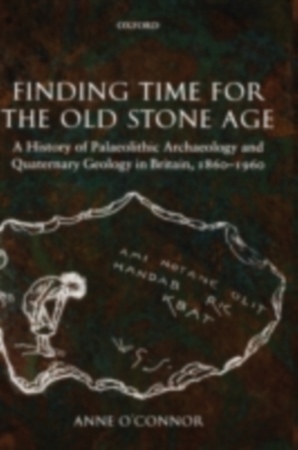 Finding Time for the Old Stone Age : A History of Palaeolithic Archaeology and Quaternary Geology in Britain, 1860-1960, PDF eBook