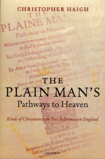 The Plain Man's Pathways to Heaven : Kinds of Christianity in Post-Reformation England, 1570-1640, PDF eBook
