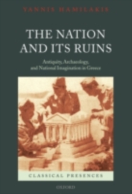 The Nation and its Ruins : Antiquity, Archaeology, and National Imagination in Greece, PDF eBook