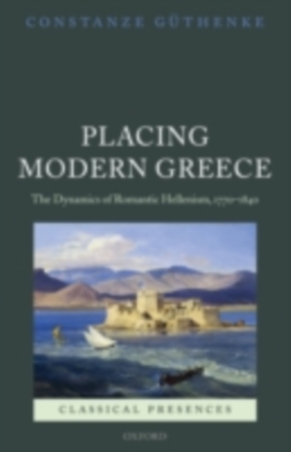 Placing Modern Greece : The Dynamics of Romantic Hellenism, 1770-1840, PDF eBook