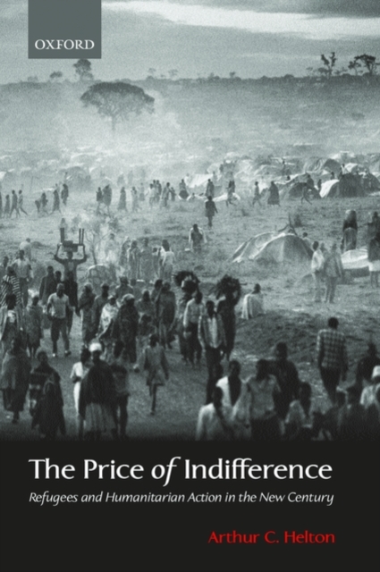 The Price of Indifference : Refugees and Humanitarian Action in the New Century, PDF eBook