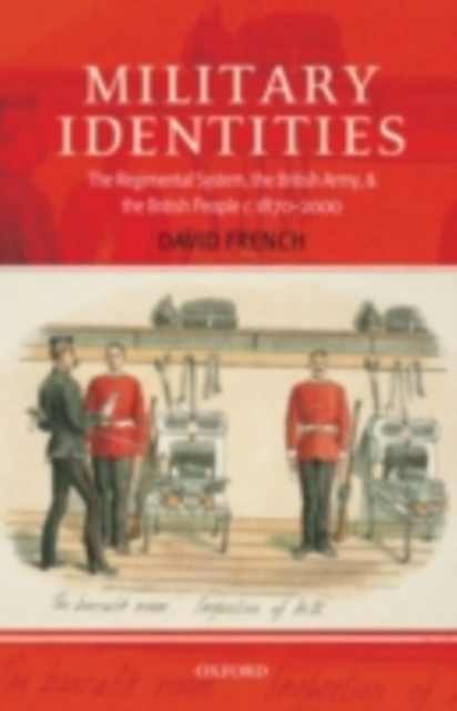 Military Identities : The Regimental System, the British Army, and the British People c.1870-2000, PDF eBook