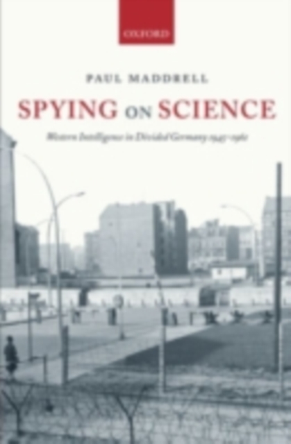 Spying on Science : Western Intelligence in Divided Germany 1945-1961, PDF eBook