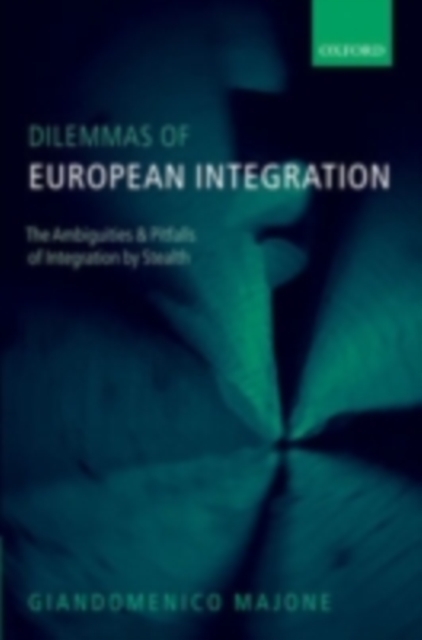 Dilemmas of European Integration : The Ambiguities and Pitfalls of Integration by Stealth, PDF eBook