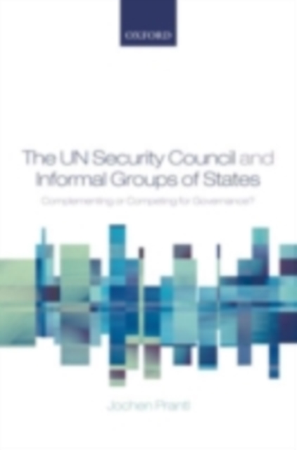 The UN Security Council and Informal Groups of States : Complementing or Competing for Governance?, PDF eBook