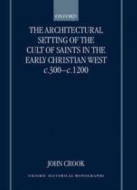 The Architectural Setting of the Cult of Saints in the Early Christian West c.300-c.1200, PDF eBook