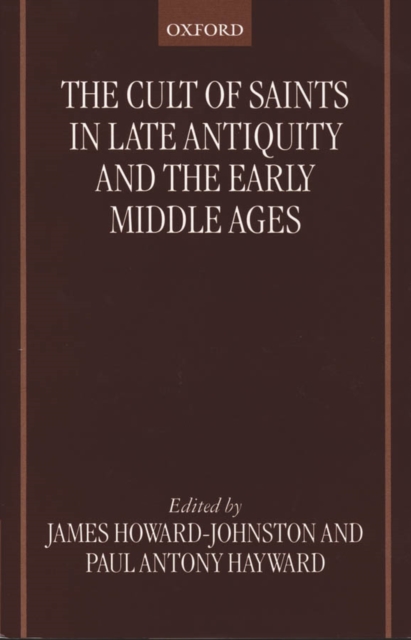 The Cult of Saints in Late Antiquity and the Early Middle Ages : Essays on the Contribution of Peter Brown, PDF eBook