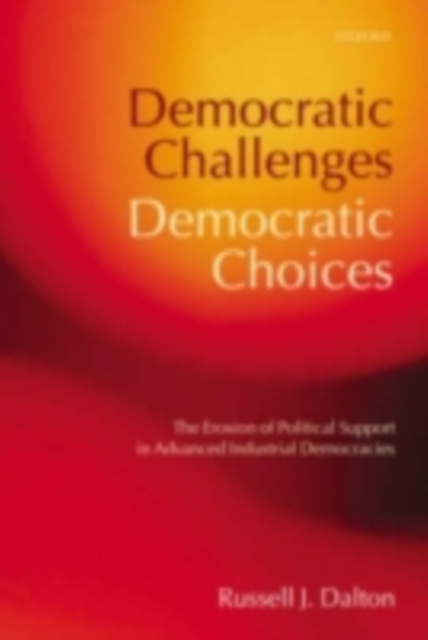 Democratic Challenges, Democratic Choices : The Erosion of Political Support in Advanced Industrial Democracies, PDF eBook
