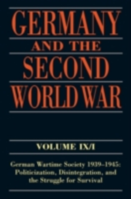Germany and the Second World War : Volume IX/I: German Wartime Society 1939-1945: Politicization, Disintegration, and the Struggle for Survival, PDF eBook