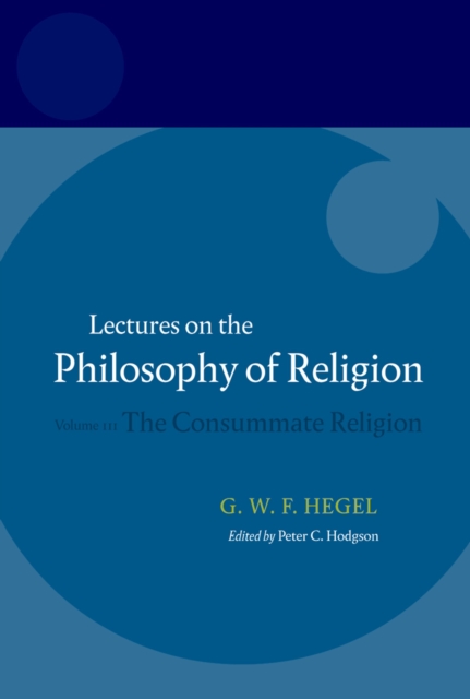 Hegel: Lectures on the Philosophy of Religion : Volume III: The Consummate Religion, PDF eBook