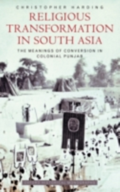 Religious Transformation in South Asia : The Meanings of Conversion in Colonial Punjab, PDF eBook