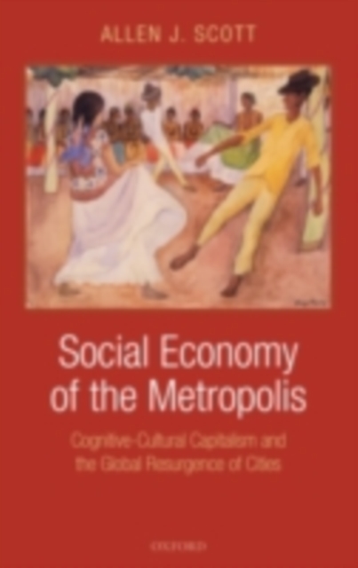 Social Economy of the Metropolis : Cognitive-Cultural Capitalism and the Global Resurgence of Cities, PDF eBook