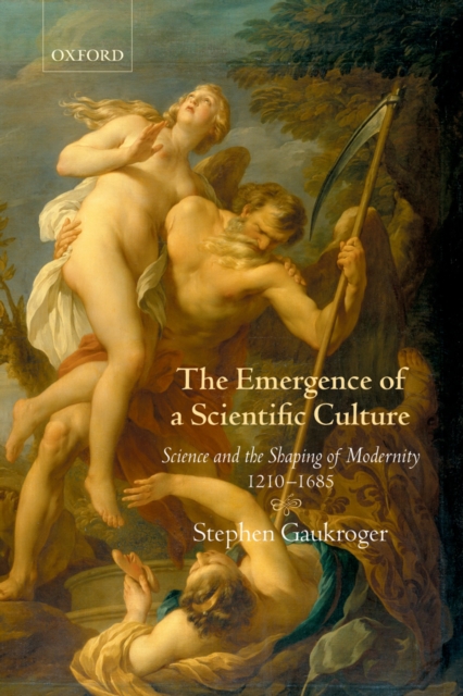 The Emergence of a Scientific Culture : Science and the Shaping of Modernity 1210-1685, PDF eBook
