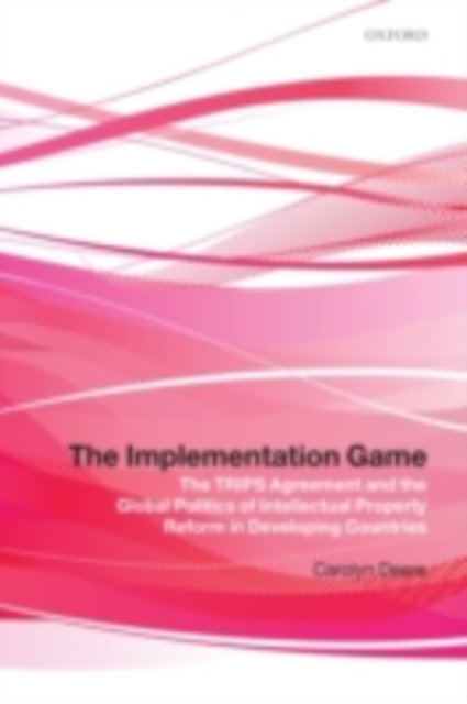 The Implementation Game : The TRIPS Agreement and the Global Politics of Intellectual Property Reform in Developing Countries, PDF eBook