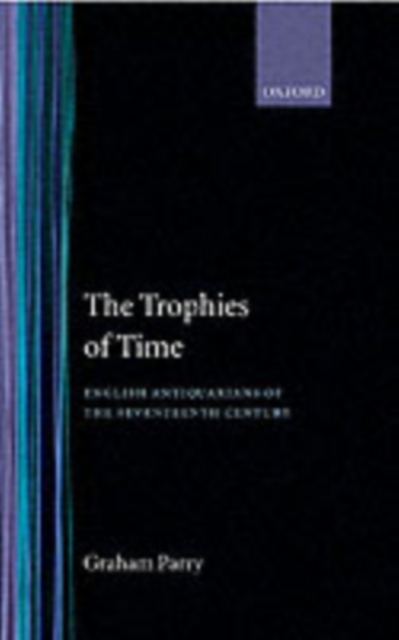 The Trophies of Time : English Antiquarians of the Seventeenth Century, PDF eBook