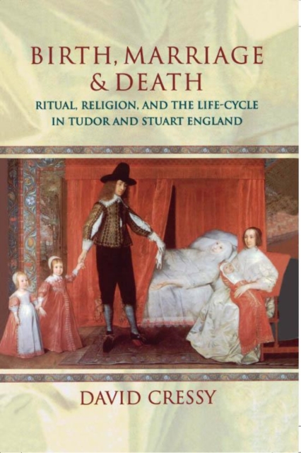 Birth, Marriage, and Death : Ritual, Religion, and the Life-Cycle in Tudor and Stuart England, PDF eBook