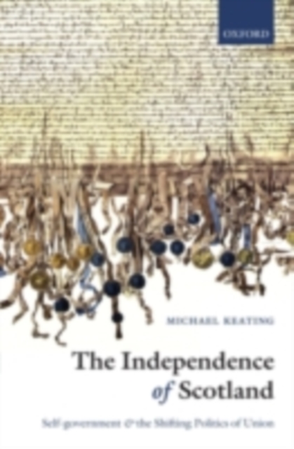 The Independence of Scotland : Self-government and the Shifting Politics of Union, PDF eBook