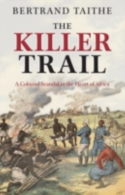 The Killer Trail : A Colonial Scandal in the Heart of Africa, PDF eBook