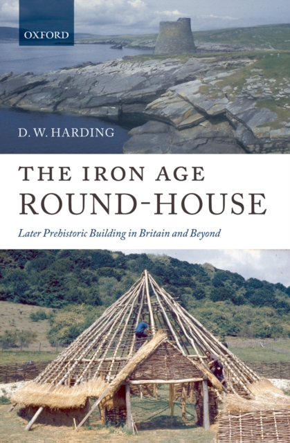 The Iron Age Round-House : Later Prehistoric Building in Britain and Beyond, PDF eBook