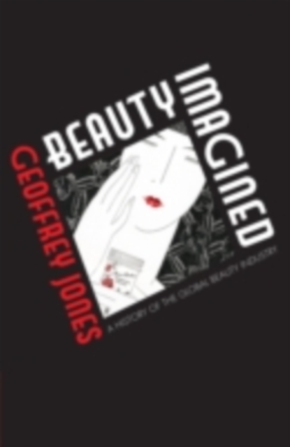 Beauty Imagined : A History of the Global Beauty Industry, PDF eBook